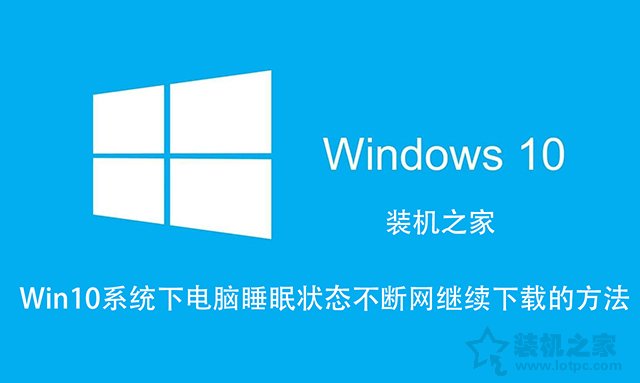 Win10如何让电脑睡眠不断网？电脑睡眠状态不断网继续下载的方法